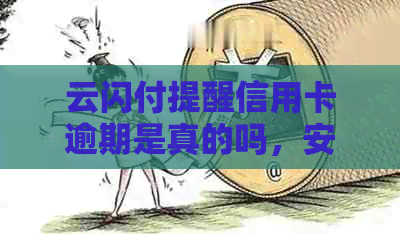 云闪付提醒信用卡逾期是真的吗，安全吗还是假的？