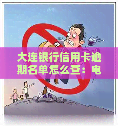 大连银行信用卡逾期名单怎么查：电话及查看方法详解