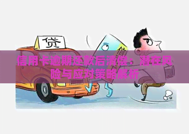 信用卡逾期还款后清偿：潜在风险与应对策略解析