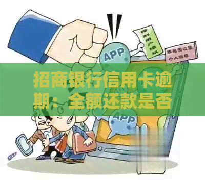 招商银行信用卡逾期：全额还款是否必要？如何避免额外费用与信用记录影响？