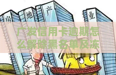 广发信用卡逾期怎么解除黑名单及冻结账户，XXXX年新法规解读与处理方法