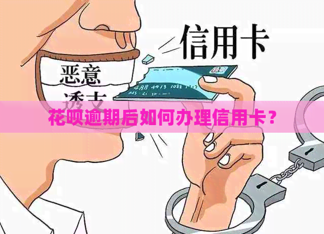 花呗逾期后如何办理信用卡？