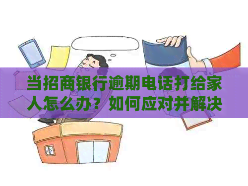 当招商银行逾期电话打给家人怎么办？如何应对并解决问题？