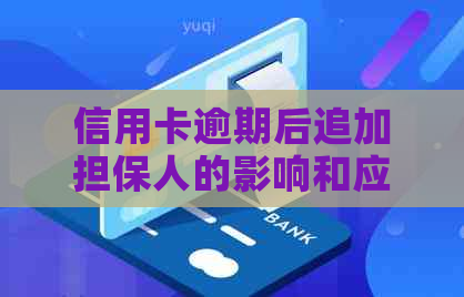 信用卡逾期后追加担保人的影响和应对措：全面解答与建议