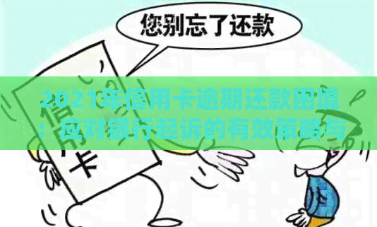 2021年信用卡逾期还款困境：应对银行起诉的有效策略与解决方法