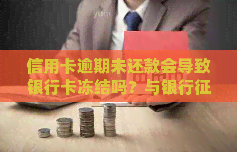 信用卡逾期未还款会导致银行卡冻结吗？与银行相关解答