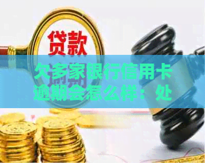 欠多家银行信用卡逾期会怎么样：处理方法与后果