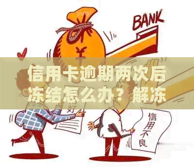 信用卡逾期两次后冻结怎么办？解冻详细步骤和预防措一应俱全！