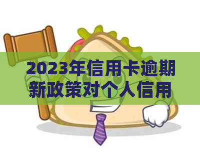 2023年信用卡逾期新政策对个人信用恢复的影响及应对策略