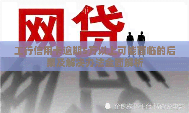 工行信用卡逾期5万以上可能面临的后果及解决办法全面解析