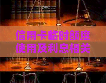 信用卡临时额度使用及利息相关问题解答：是否需要支付额外手续费？