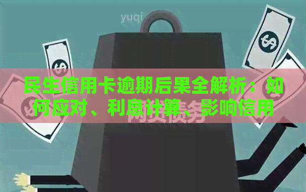 民生信用卡逾期后果全解析：如何应对、利息计算、影响信用等一网打尽