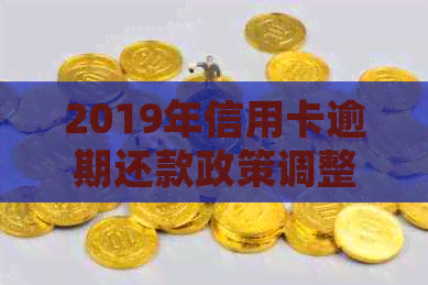 2019年信用卡逾期还款政策调整：5万以下逾期款处理新规详解