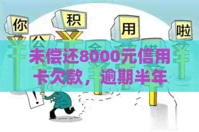 未偿还8000元信用卡欠款，逾期半年是否会导致银行起诉？