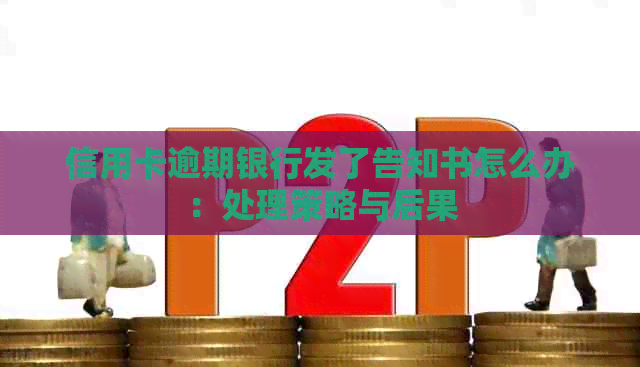 信用卡逾期银行发了告知书怎么办：处理策略与后果