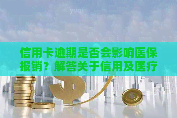 信用卡逾期是否会影响医保报销？解答关于信用及医疗保险的所有疑问