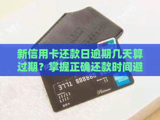 新信用卡还款日逾期几天算过期？掌握正确还款时间避免罚息！