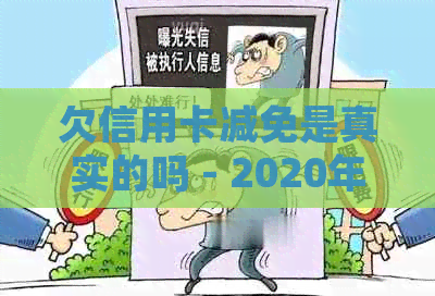 欠信用卡减免是真实的吗 - 2020年出台信用卡逾期减免政策