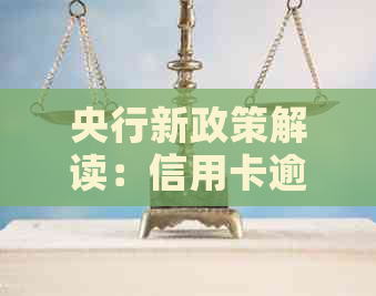 央行新政策解读：信用卡逾期解决方案及影响分析，助您避免逾期风险