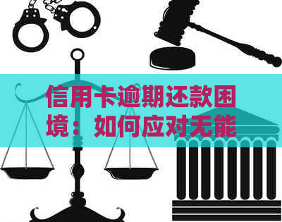 信用卡逾期还款困境：如何应对无能力偿还的局面？提供全面解决方案