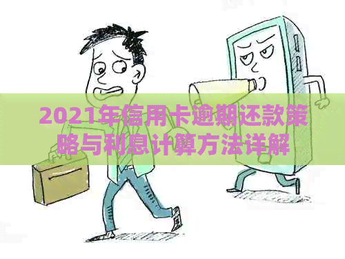 2021年信用卡逾期还款策略与利息计算方法详解