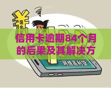 信用卡逾期84个月的后果及其解决方案，全面解答用户疑虑