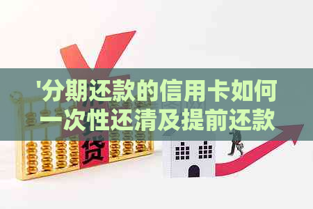 '分期还款的信用卡如何一次性还清及提前还款'