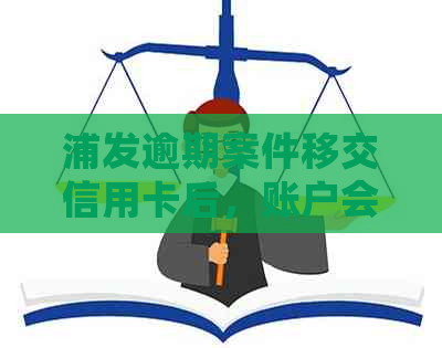 浦发逾期案件移交信用卡后，账户会被冻结吗？如何解决这个问题？