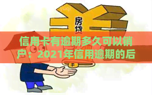 信用卡有逾期多久可以销户：2021年信用逾期的后果与解决方法