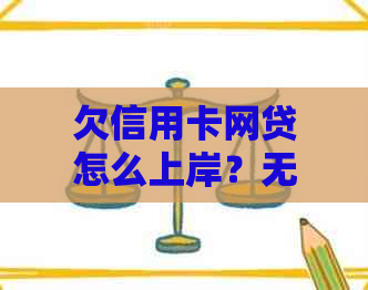 欠信用卡网贷怎么上岸？无力偿还怎么办？