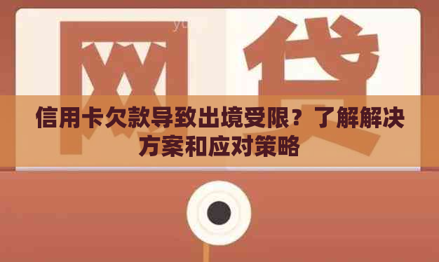 信用卡欠款导致出境受限？了解解决方案和应对策略