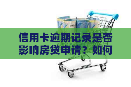 信用卡逾期记录是否影响房贷申请？如何解决逾期问题以顺利办理房贷？