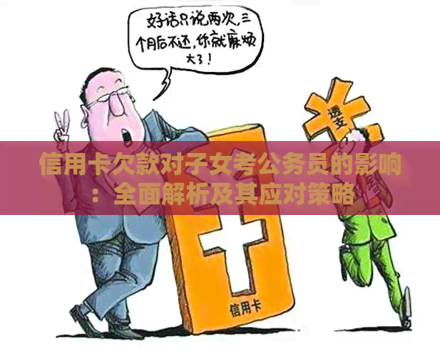 信用卡欠款对子女考公务员的影响：全面解析及其应对策略