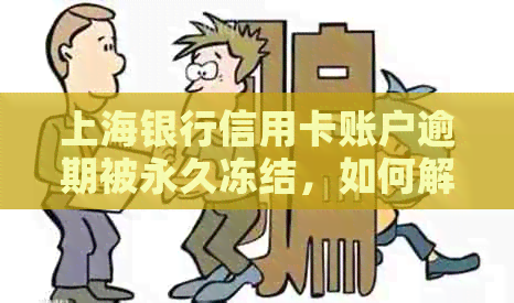 上海银行信用卡账户逾期被永久冻结，如何解除止付并解决？