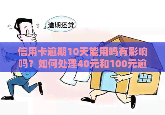 信用卡逾期10天能用吗有影响吗？如何处理40元和100元逾期10天的信用卡问题