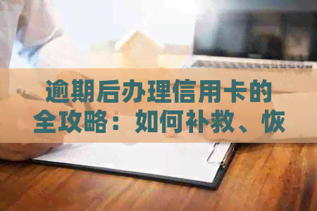 逾期后办理信用卡的全攻略：如何补救、恢复信用以及预防未来的逾期问题