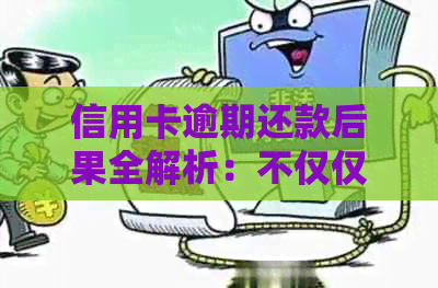 信用卡逾期还款后果全解析：不仅仅是信用受损，还有这些意想不到的影响