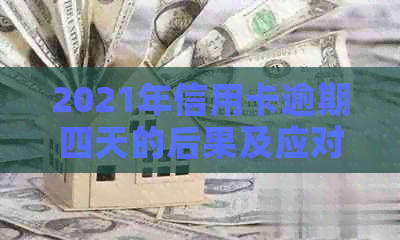 2021年信用卡逾期四天的后果及应对策略