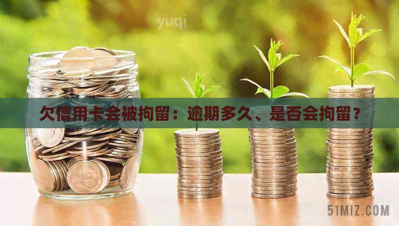 欠信用卡会被拘留：逾期多久、是否会拘留？