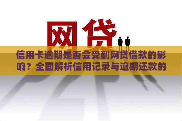 信用卡逾期是否会受到网贷借款的影响？全面解析信用记录与逾期还款的关系