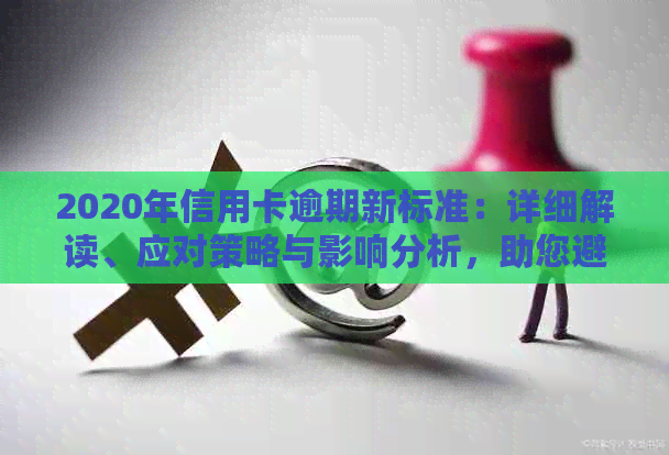 2020年信用卡逾期新标准：详细解读、应对策略与影响分析，助您避免逾期风险