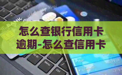 怎么查银行信用卡逾期-怎么查信用卡逾期记录查询