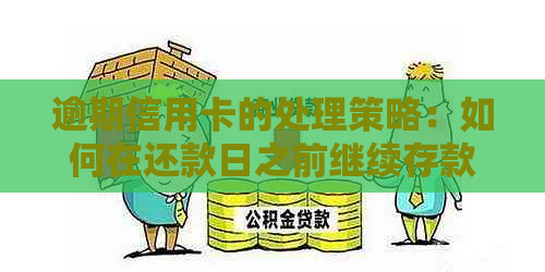 逾期信用卡的处理策略：如何在还款日之前继续存款并恢复信用？