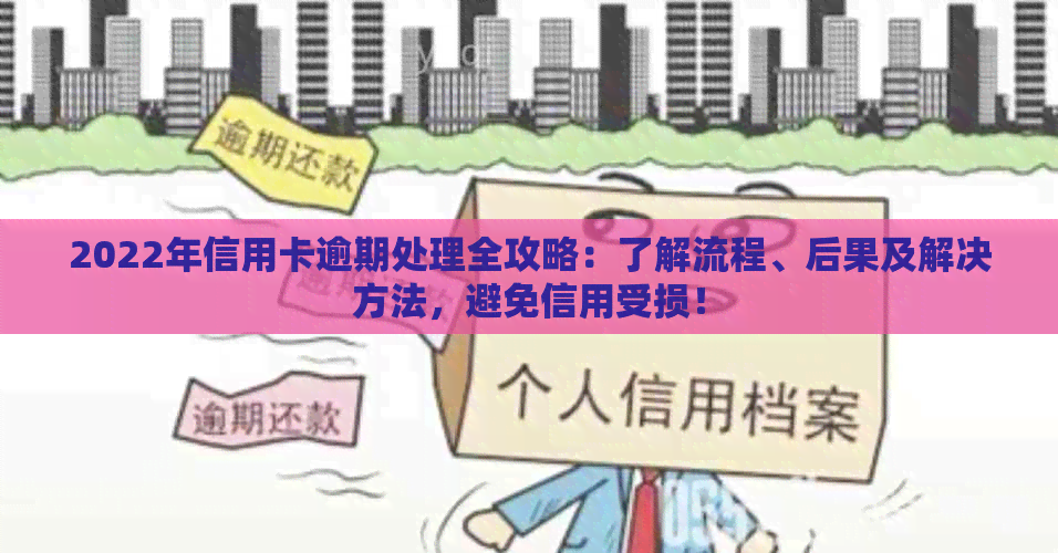 2022年信用卡逾期处理全攻略：了解流程、后果及解决方法，避免信用受损！