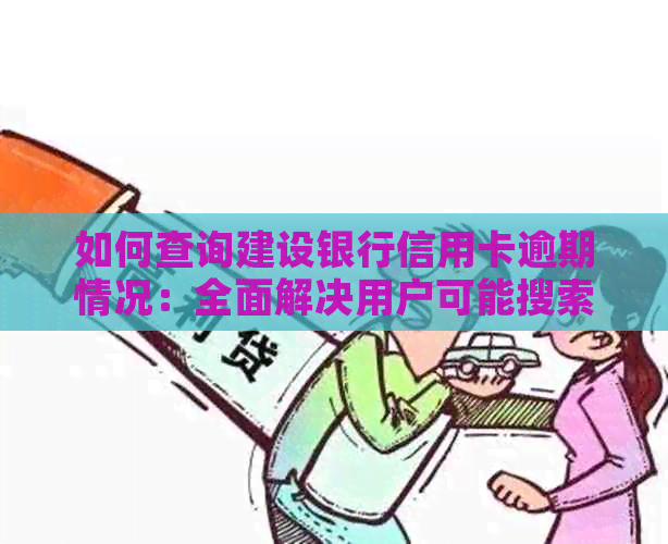 如何查询建设银行信用卡逾期情况：全面解决用户可能搜索的相关问题