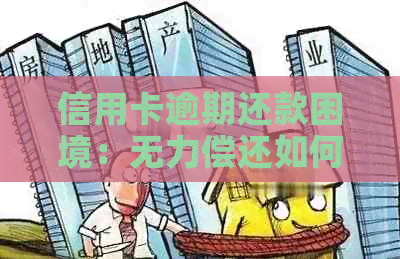 信用卡逾期还款困境：无力偿还如何解决？