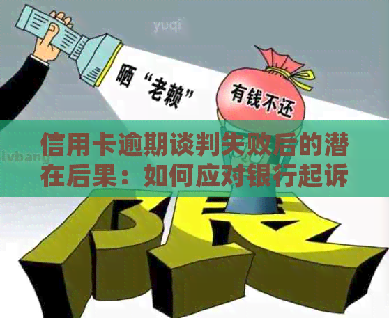 信用卡逾期谈判失败后的潜在后果：如何应对银行起诉和信用评分影响