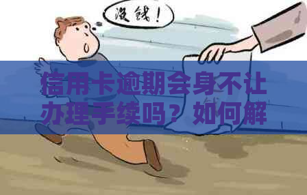 信用卡逾期会身不让办理手续吗？如何解决？