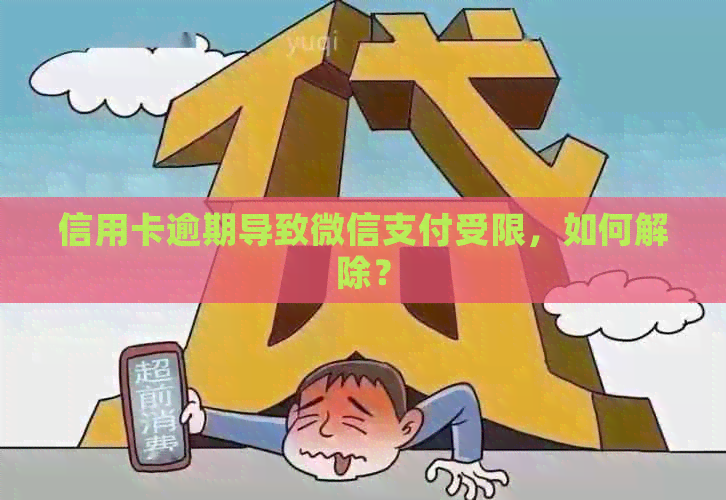 信用卡逾期导致微信支付受限，如何解除？