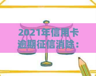 2021年信用卡逾期消除：消失时间、上及数据详情